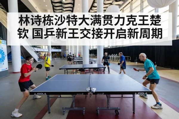 林诗栋沙特大满贯力克王楚钦 国乒新王交接开启新周期